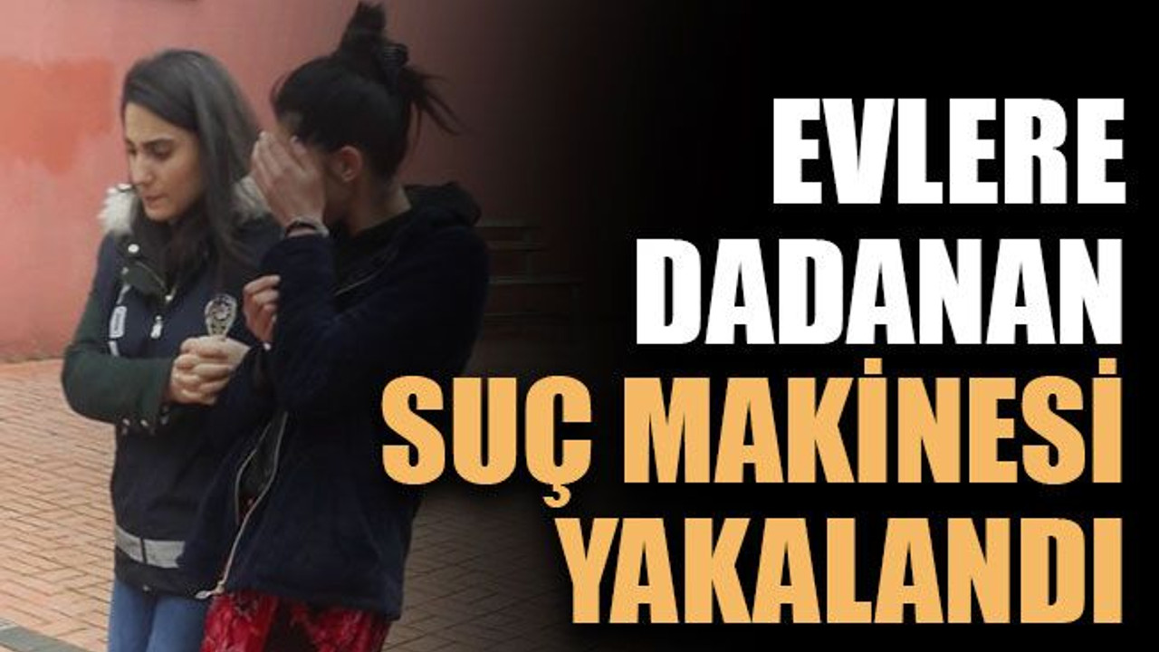 Evlere dadanan suç makinesi yakalandı