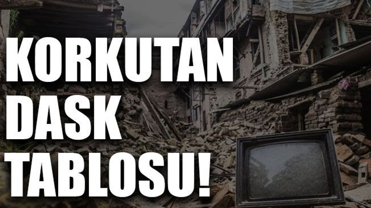 Korkutan DASK tablosu!