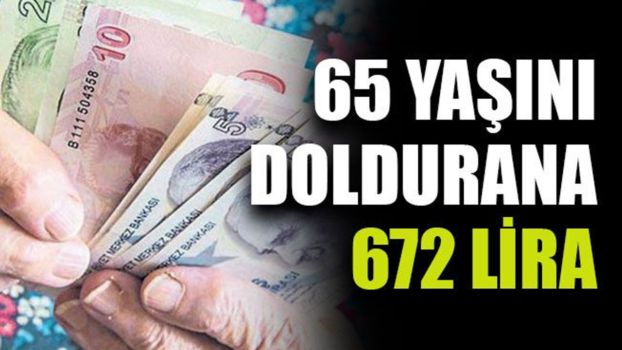 65 yaşını doldurana 672 lira