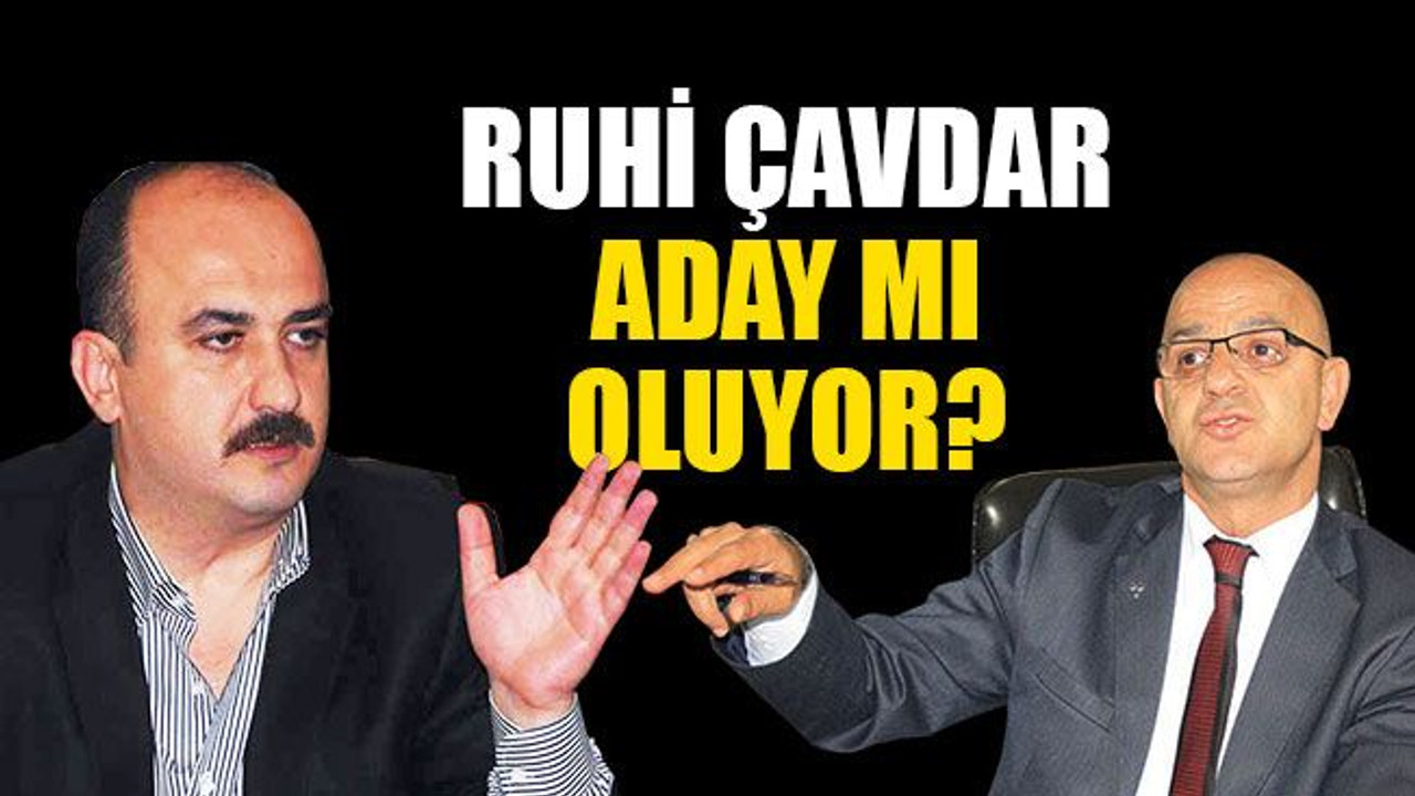 Ruhi Çavdar, aday mı oluyor?