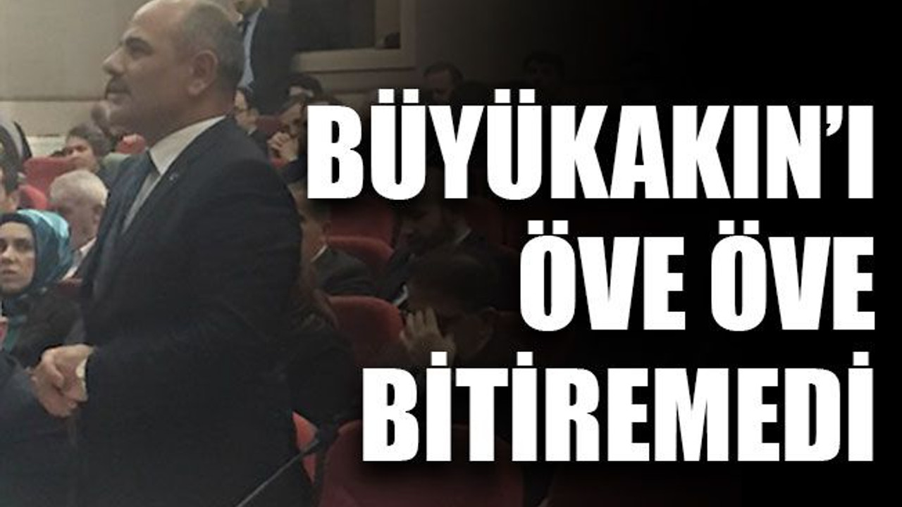 Büyükakın’ı öve öve bitiremedi