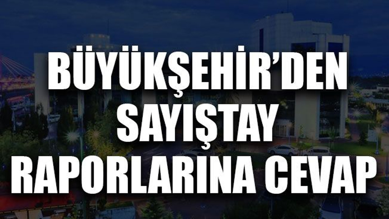 Büyükşehir’den Sayıştay raporlarına cevap