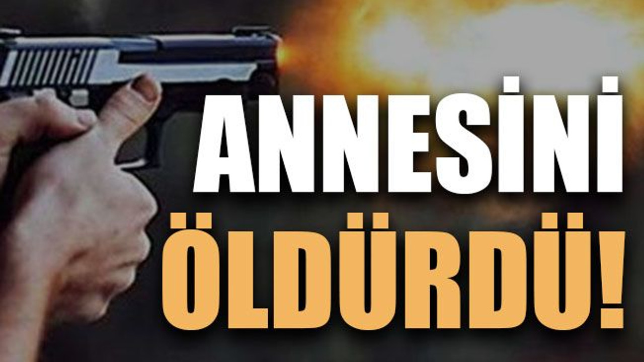 Annesini öldürdü!