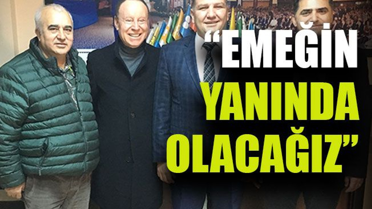 Erenkaya: “Emeğin yanında olacağız”