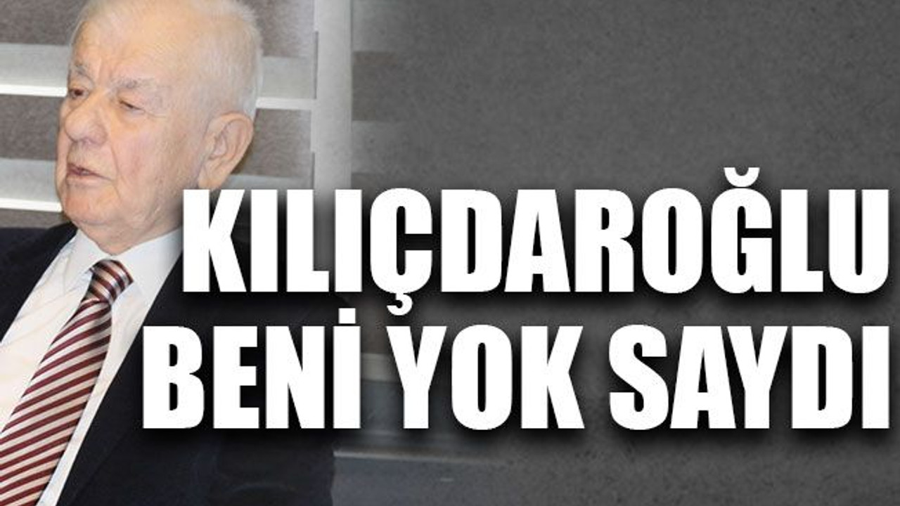 Kılıçdaroğlu beni yok saydı