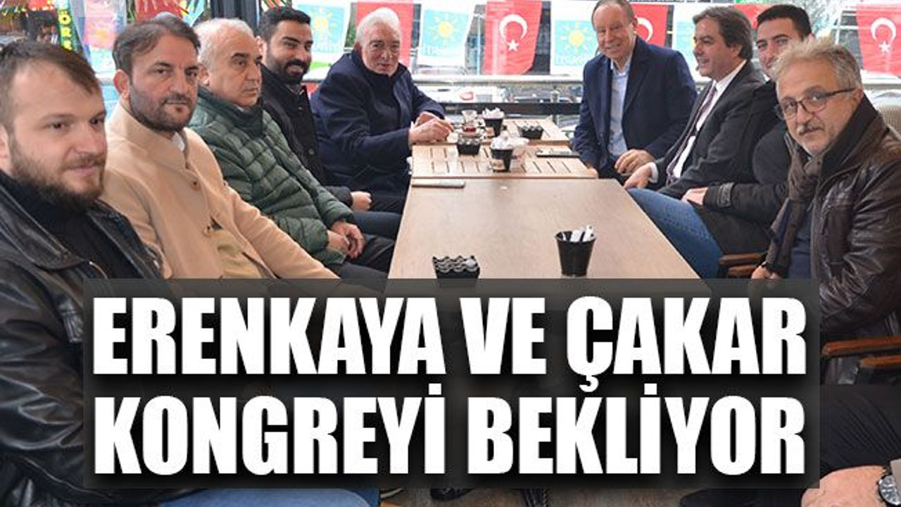 Erenkaya ve Çakar kongreyi bekliyor