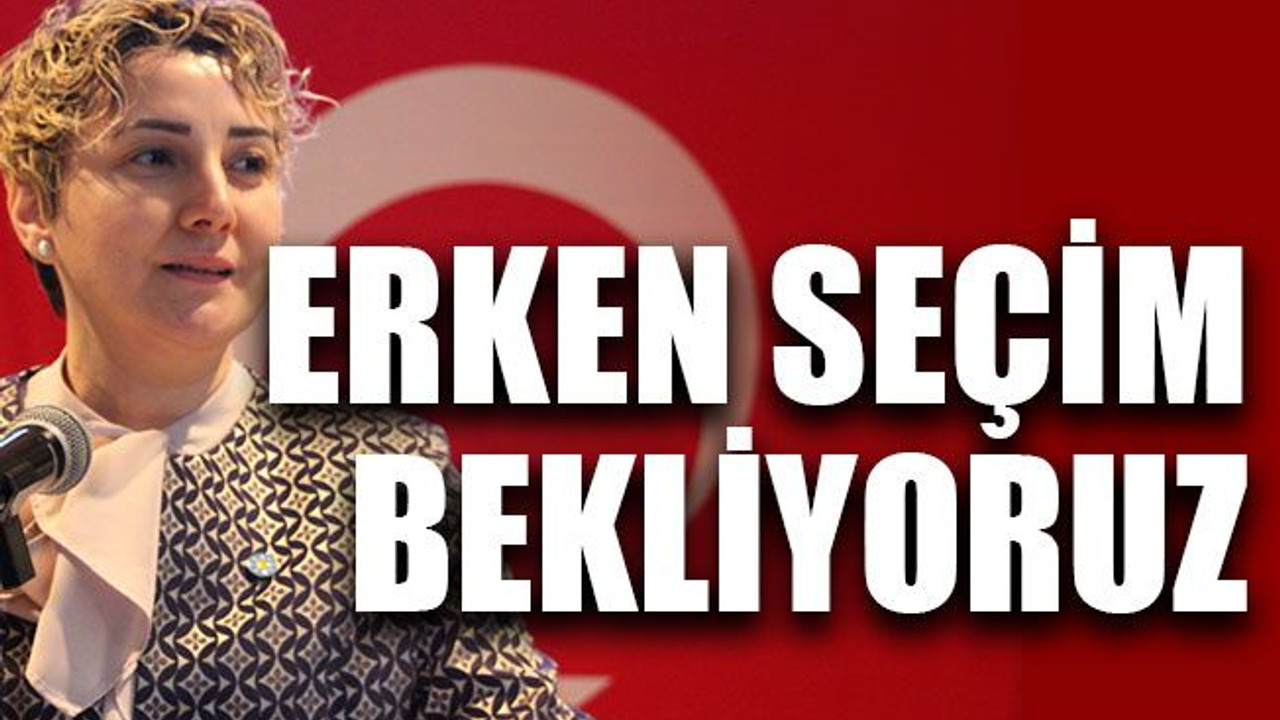 Erken seçim bekliyoruz