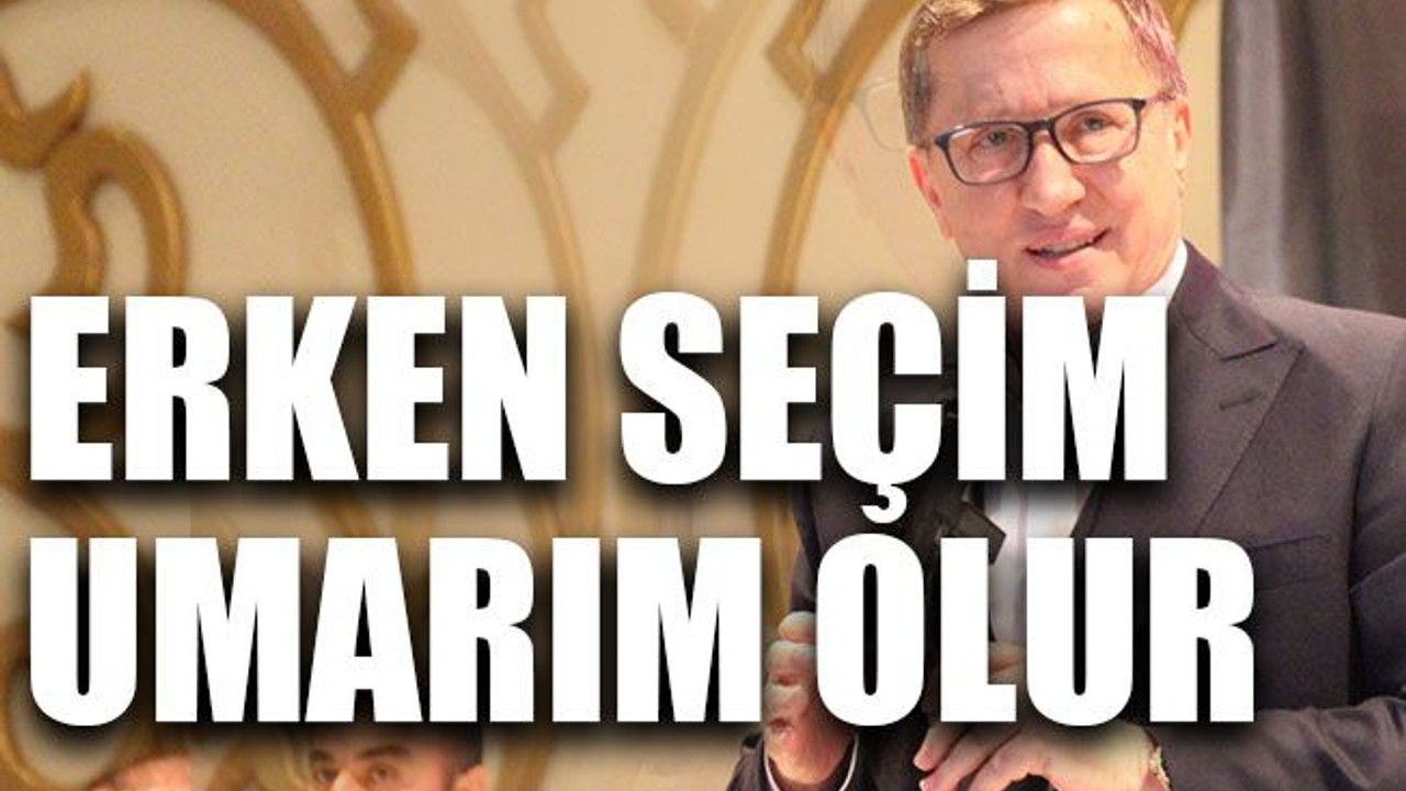 Erken seçim umarım olur