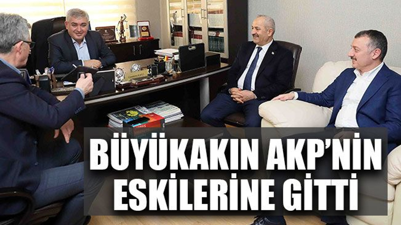 Büyükakın AKP’nin eskilerine gitti