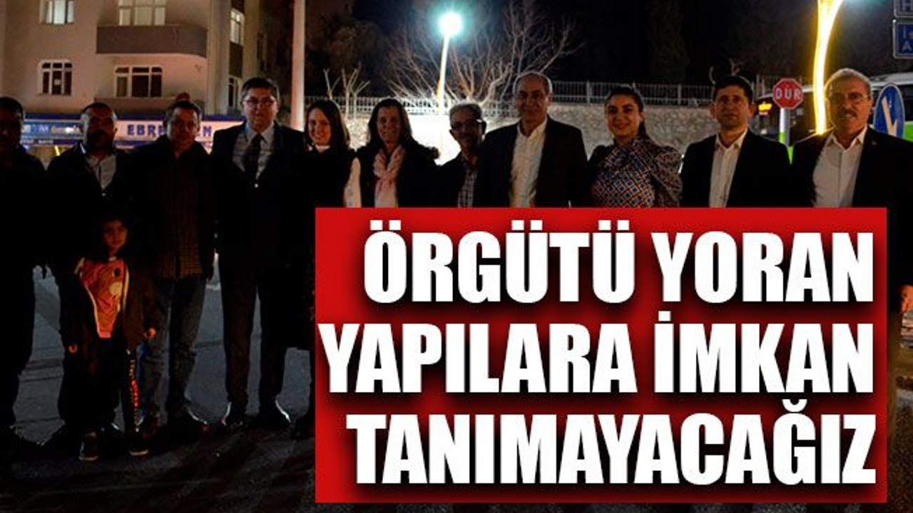 Örgütü yoran yapılara imkan tanımayacağız