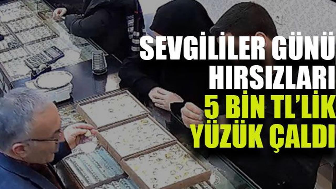 Sevgililer Günü hırsızları 5 bin TL’lik yüzük çaldı