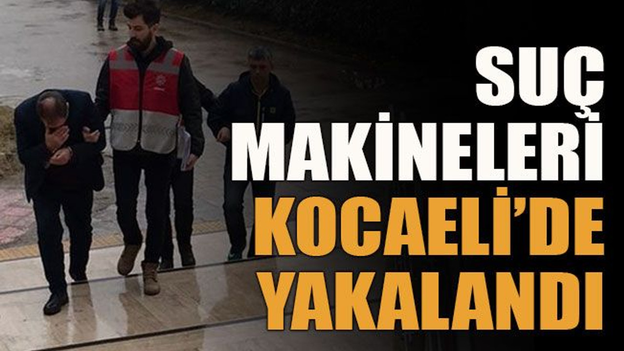 Suç makineleri Kocaeli’de yakalandı