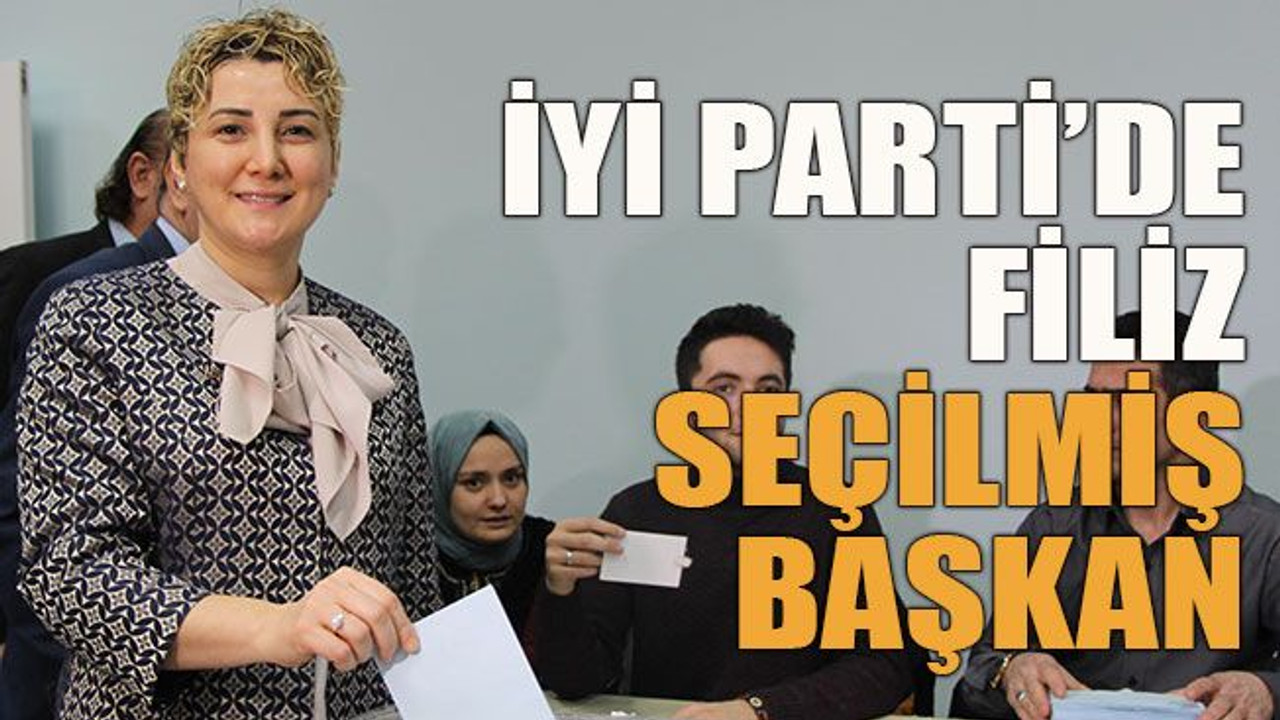 İyi Parti’de Filiz seçilmiş başkan