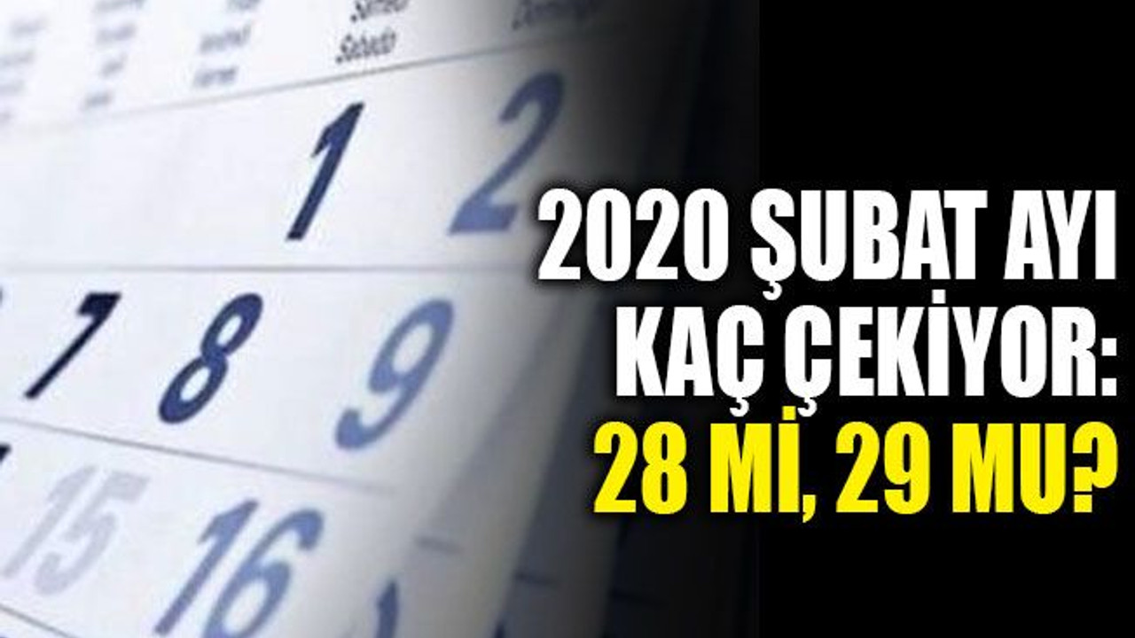 2020’de şubat ayı kaç gün olacak? Şubat kaç çekiyor? 28 gün mü, 29 gün mü?