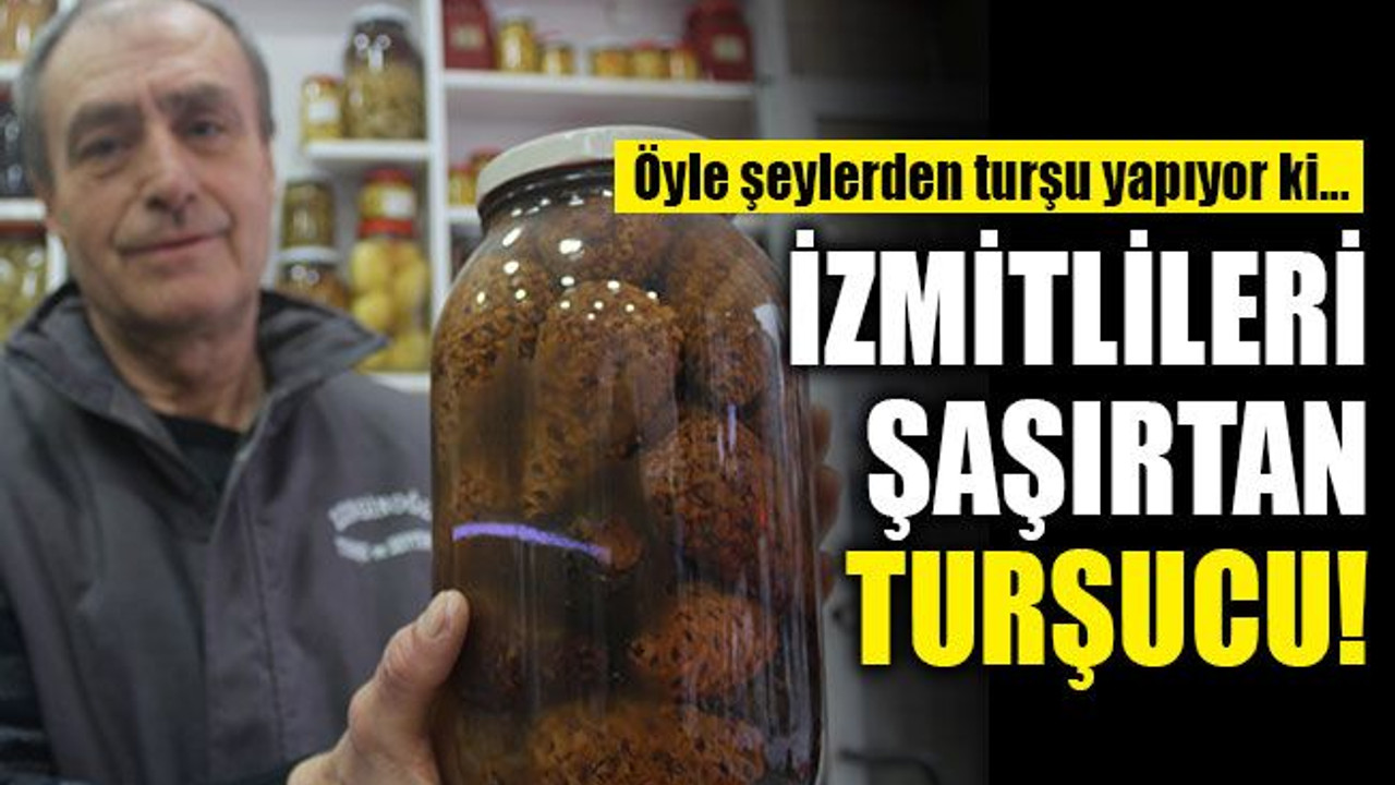 İzmitlileri şaşırtan turşucu!