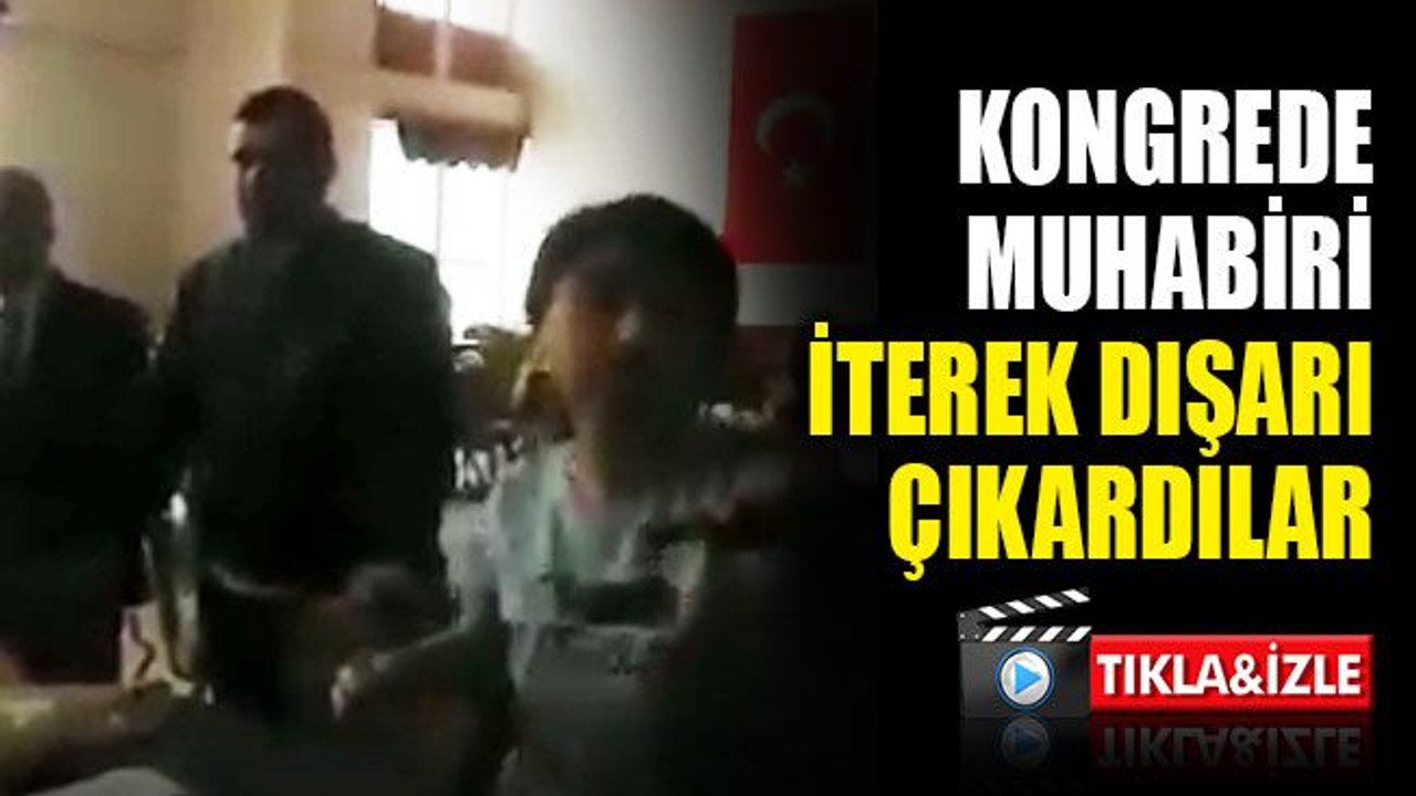 Kongrede, muhabiri iterek dışarı çıkardılar