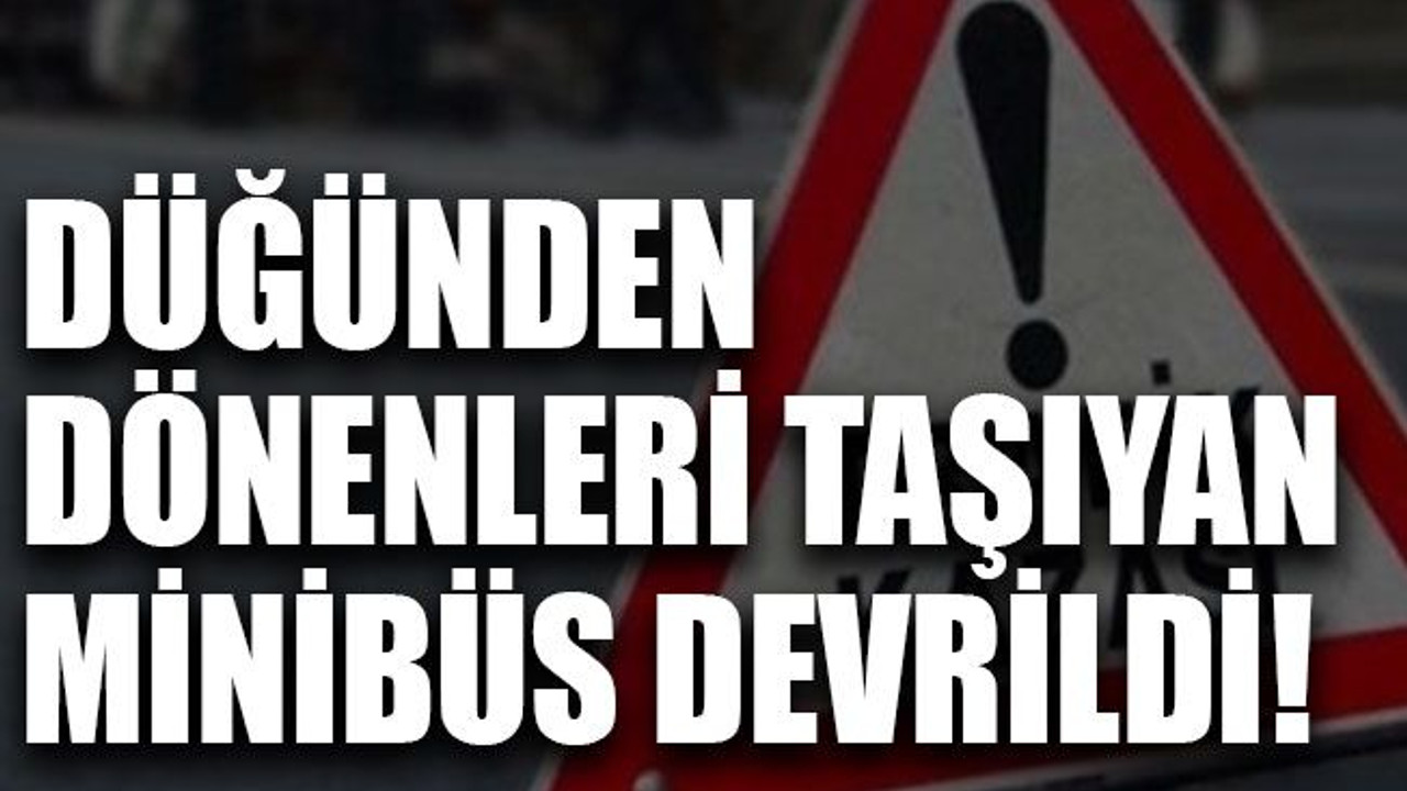 Düğünden dönenleri taşıyan minibüs devrildi! Yaralılar var