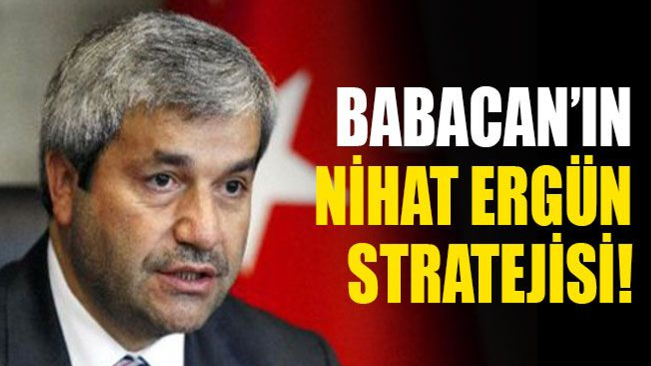 Babacan’ın, Nihat Ergün stratejisi!