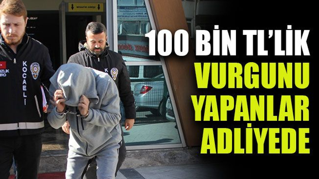100 bin TL’lik vurgunu yapanlar adliyede