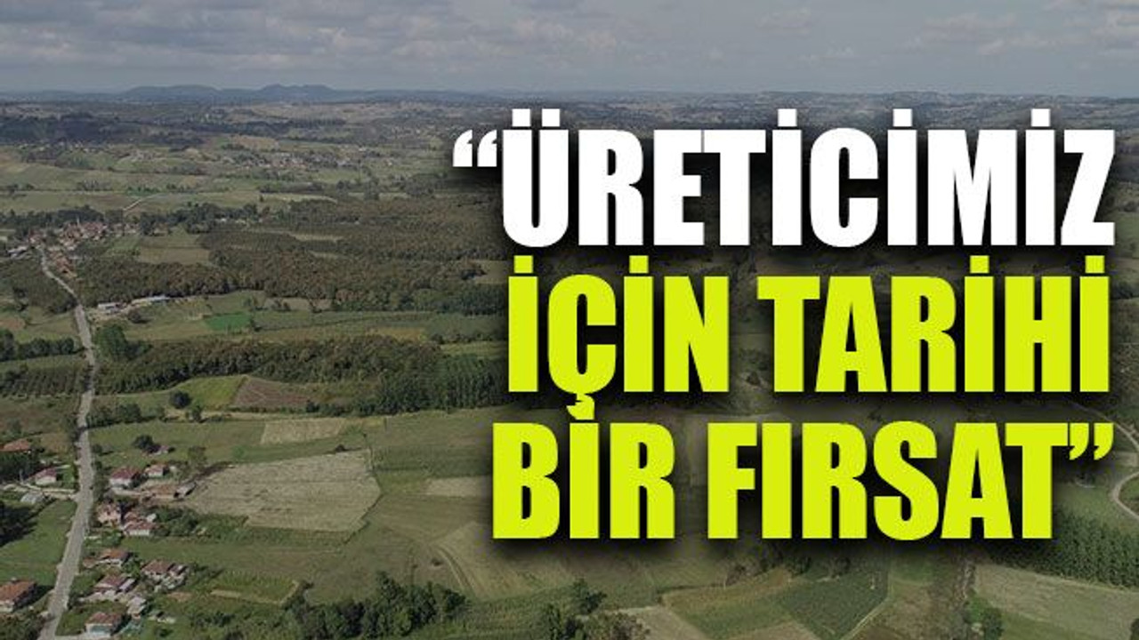 Ellibeş: “Üreticimiz için tarihi bir fırsat”