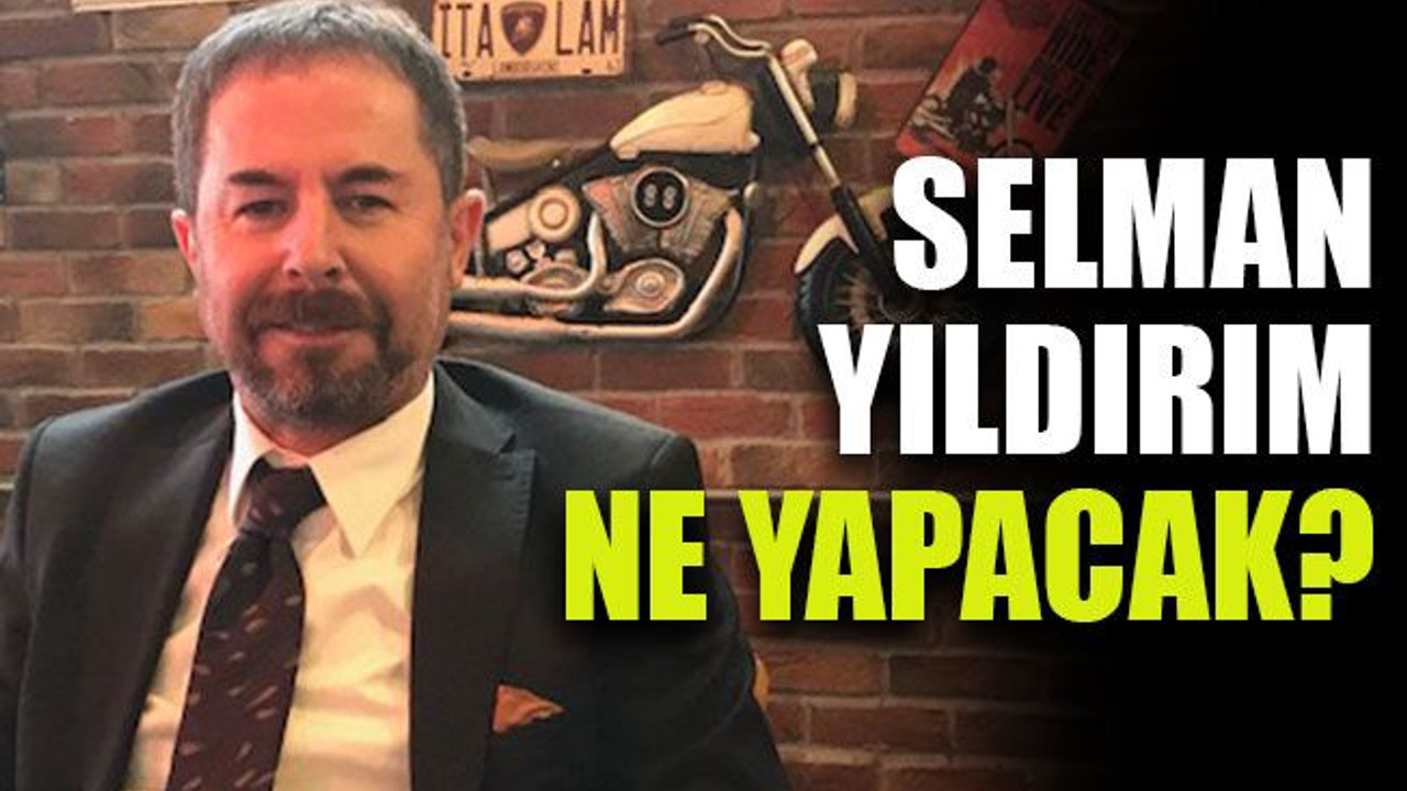 Selman Yıldırım ne yapacak?