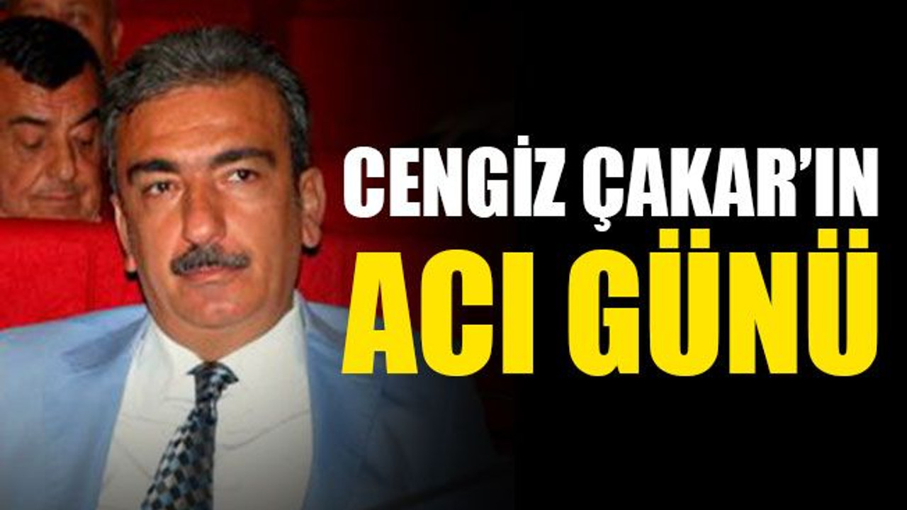 CHP'li Cengiz Çakar’ın acı günü