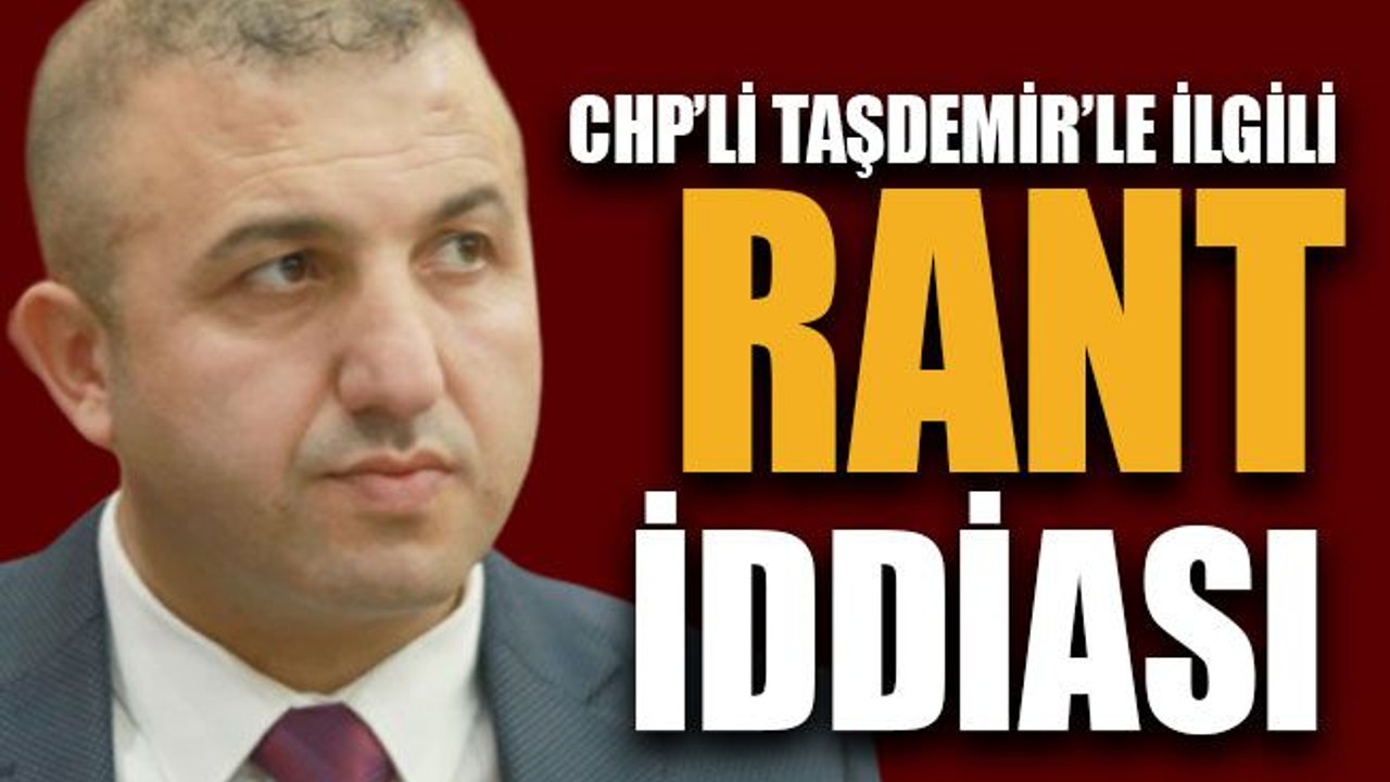 CHP’li Taşdemir’le ilgili rant iddiası!