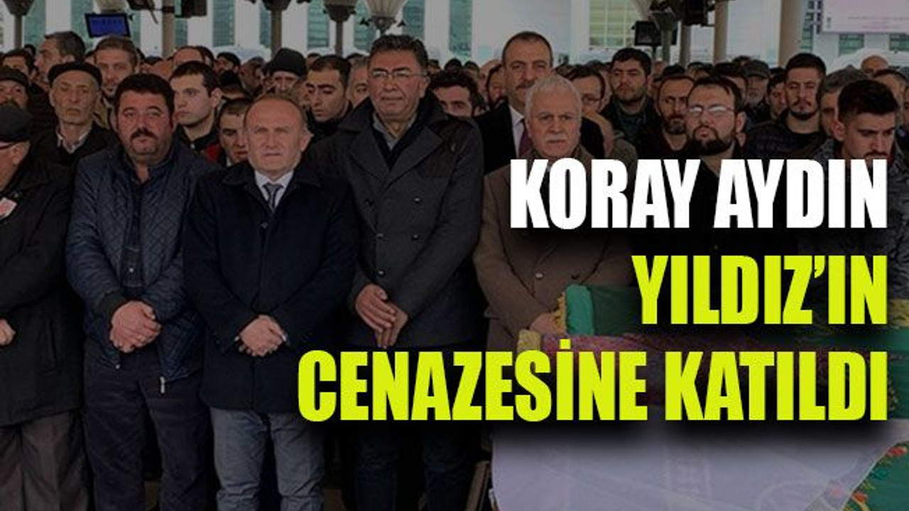 Koray Aydın, Yıldız’ın cenazesine katıldı