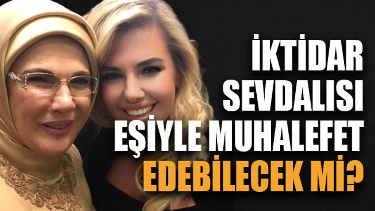 İktidar sevdalısı eşiyle muhalefet edebilecek mi?