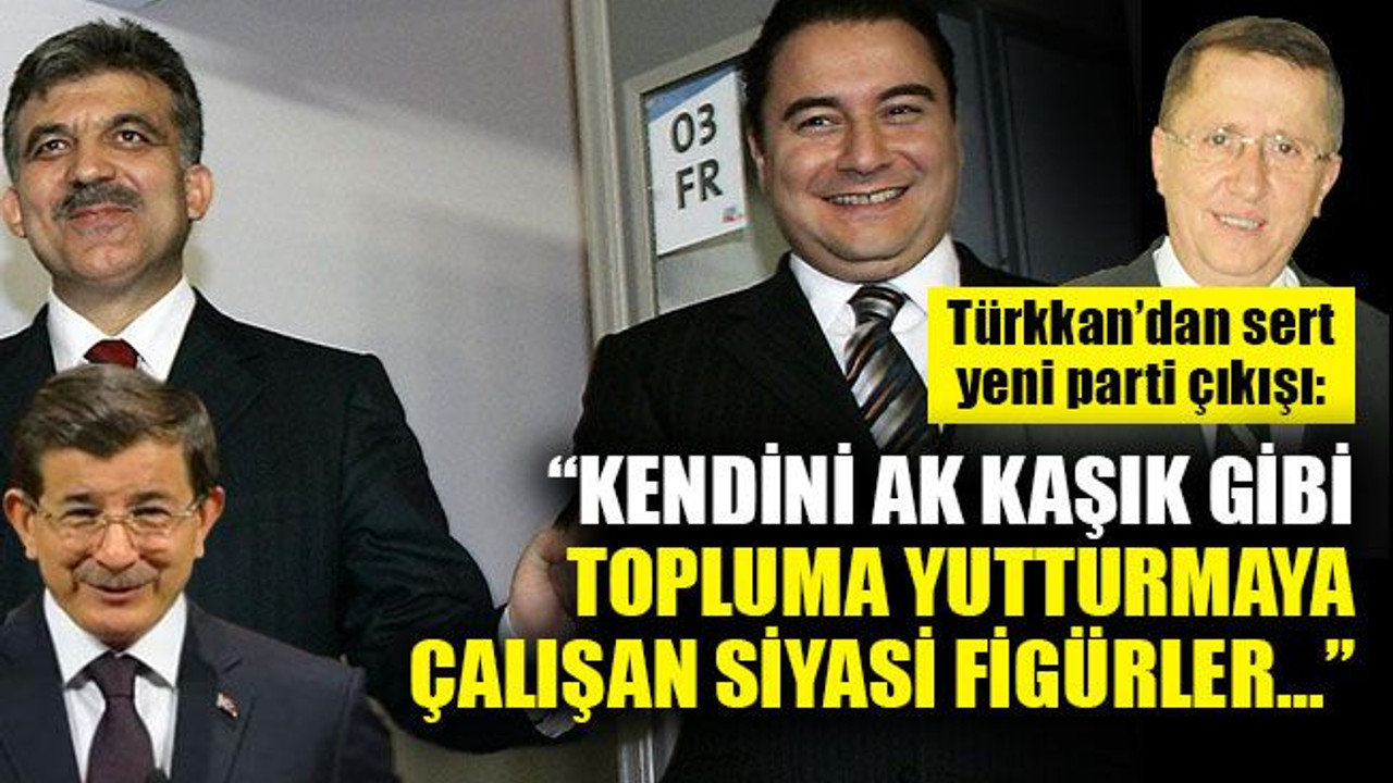 Türkkan'dan yeni parti çıkışı: Kendini ak kaşık gibi topluma yutturmaya...