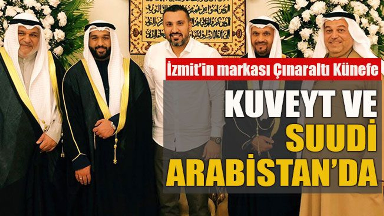 İzmit’in Markası Çınaraltı Künefe, Kuveyt ve Suudi Arabistan’da