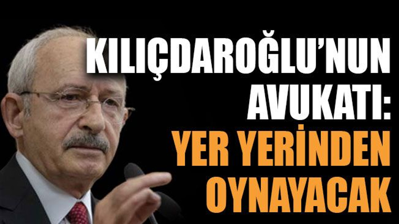 Kılıçdaroğlu’nun avukatı: Yer yerinden oynayacak