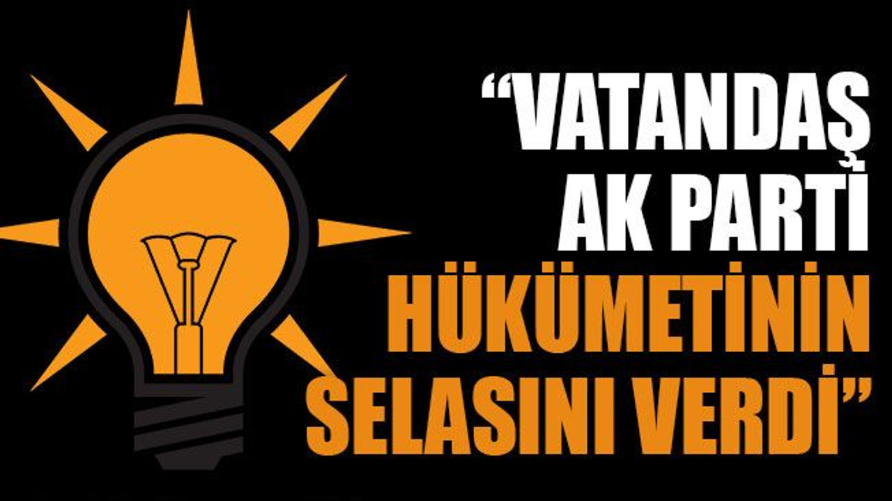 Vatandaş Ak Parti hükümetinin selasını verdi