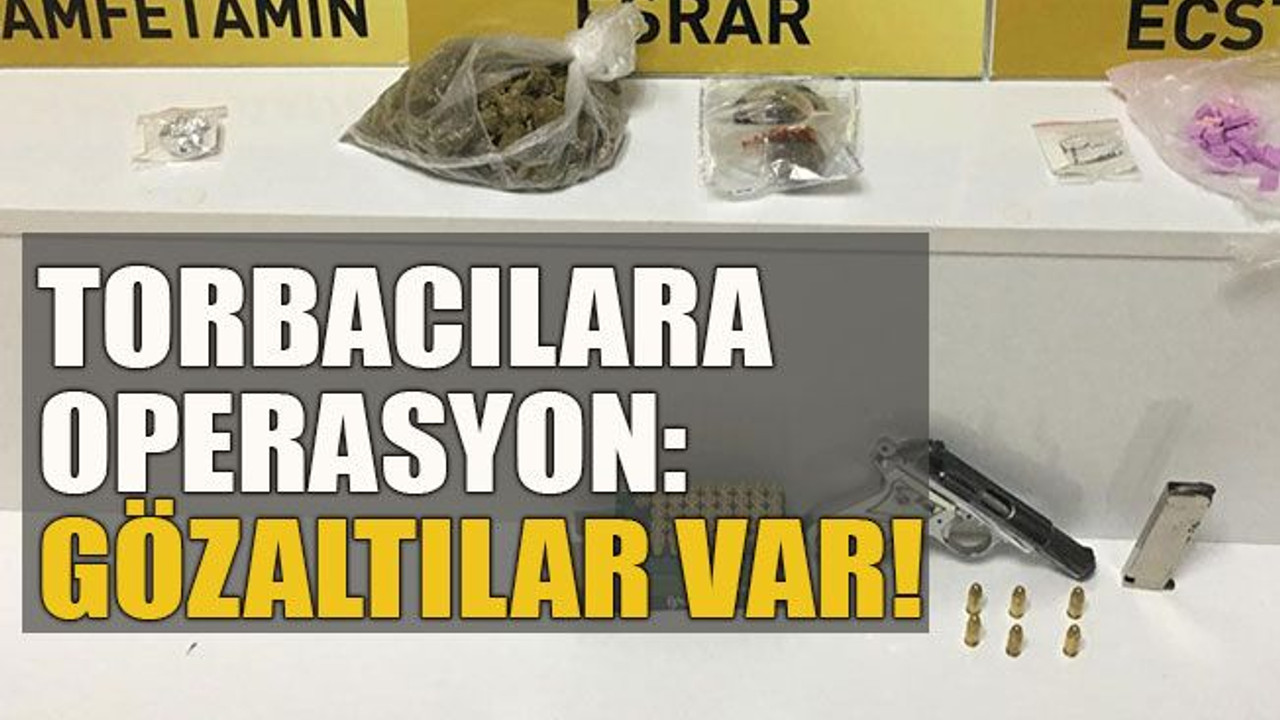 Torbacılara operasyon: Gözaltılar var!