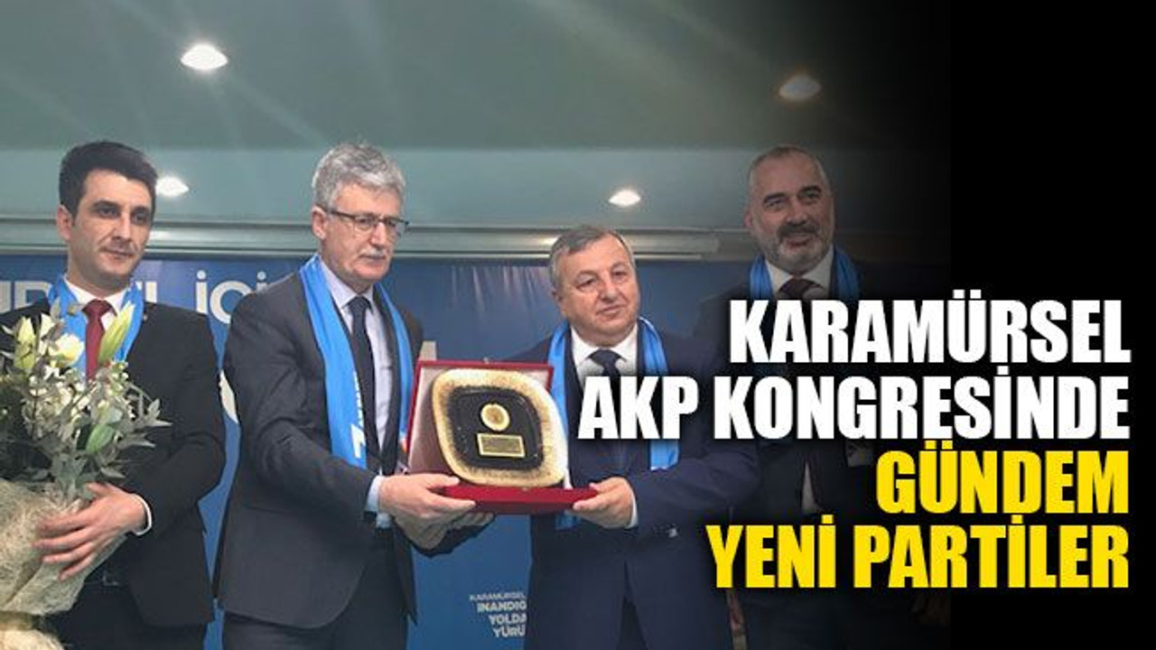 Karamürsel AKP'nin kongresinde gündem yeni partiler!