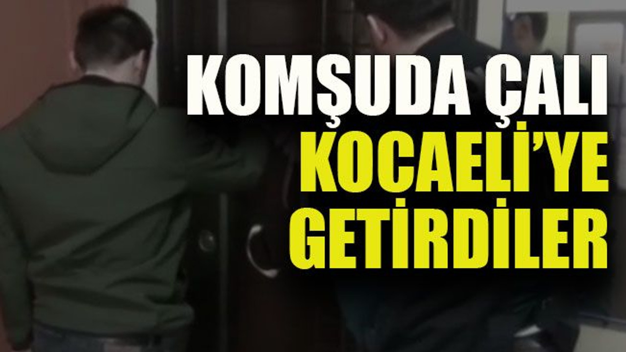 Komşuda çalıp Kocaeli’ye getirdiler