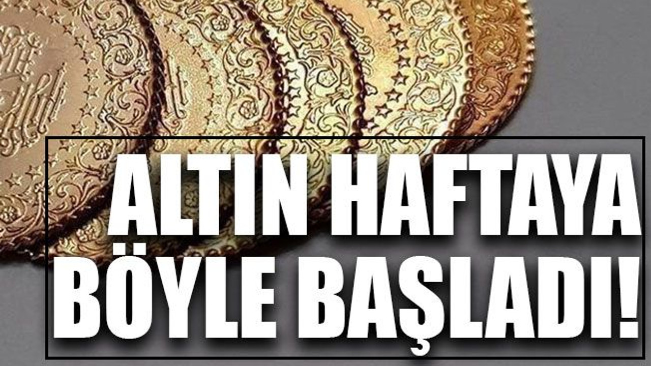 Altın haftaya böyle başladı!