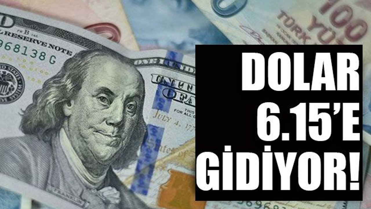Dolar 6.15’e gidiyor!