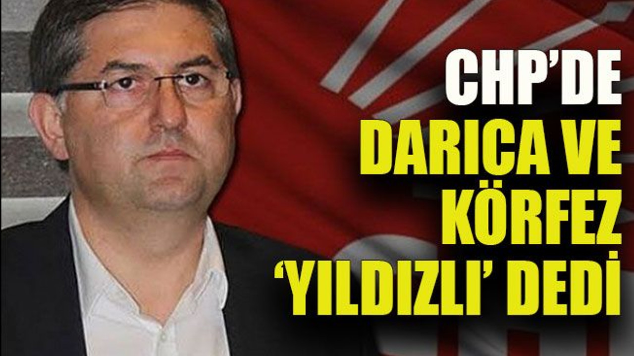CHP’de Darıca ve Körfez ‘Yıldızlı’ dedi
