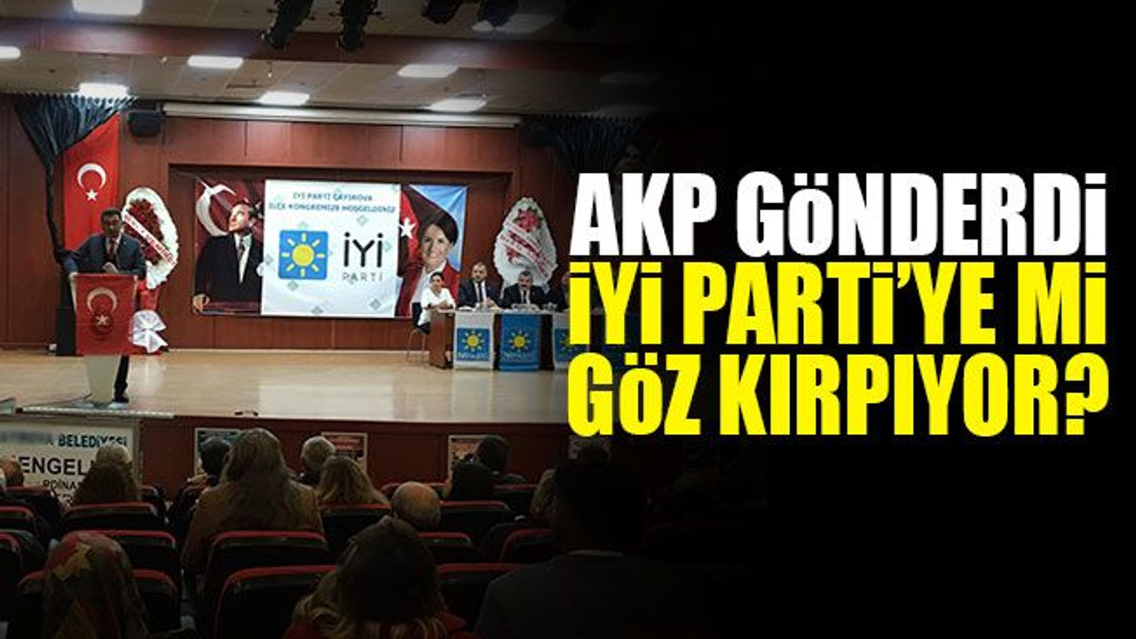 AKP gönderdi, İYİ Parti’ye mi göz kırpıyor?