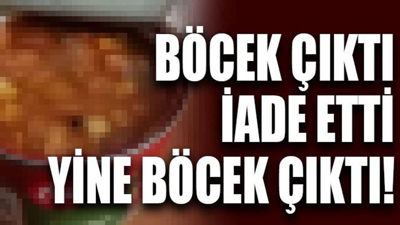 Böcek çıktı diye iade etti, yine böcek çıktı!
