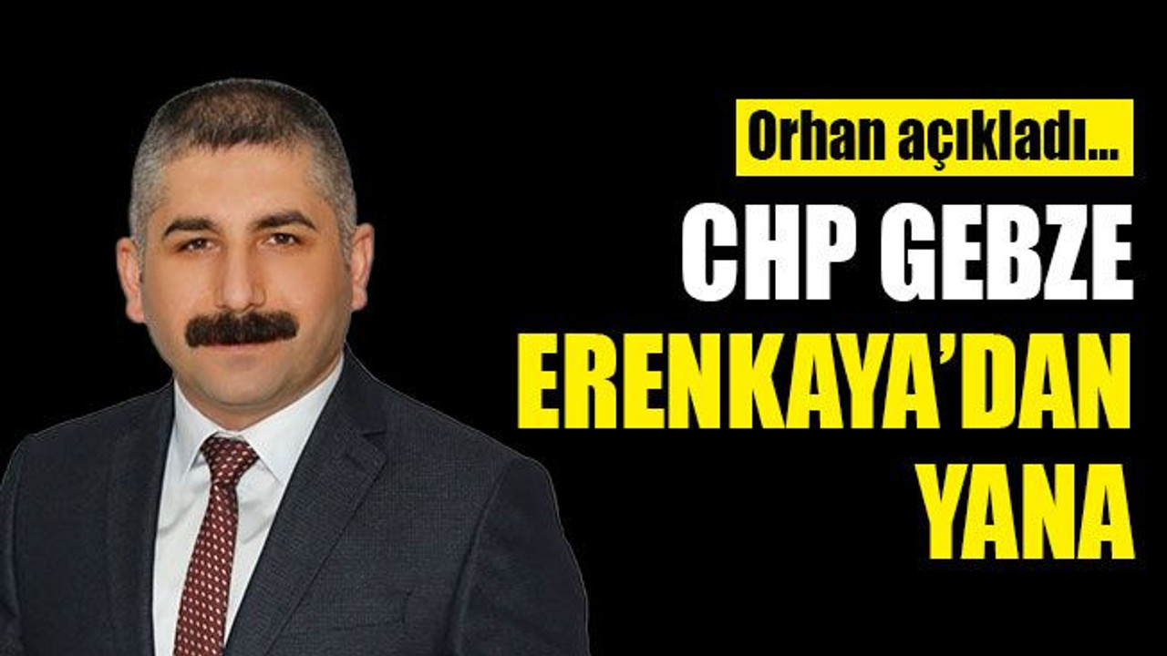 Orhan açıkladı… CHP Gebze Erenkaya’dan yana