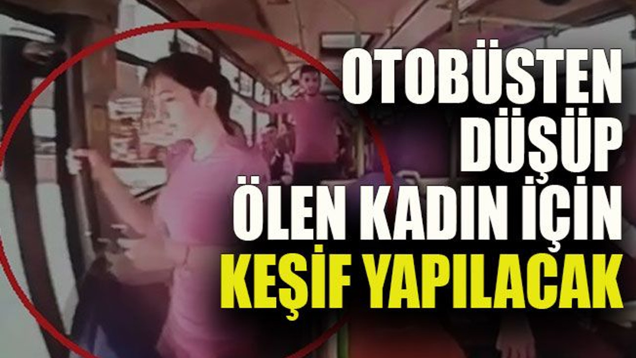 Otobüsten düşüp ölen kadın için keşif yapılacak