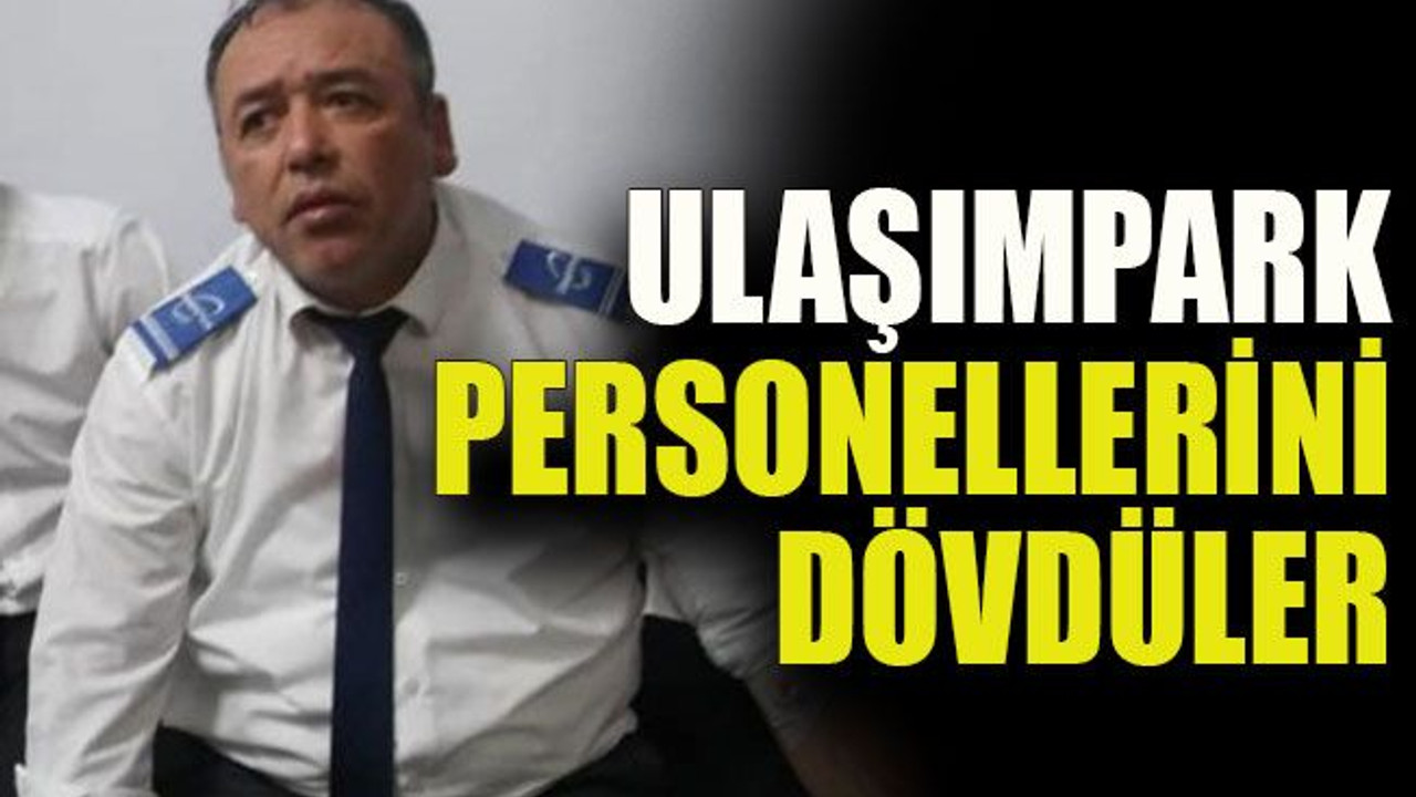 UlaşımPark personellerini dövdüler