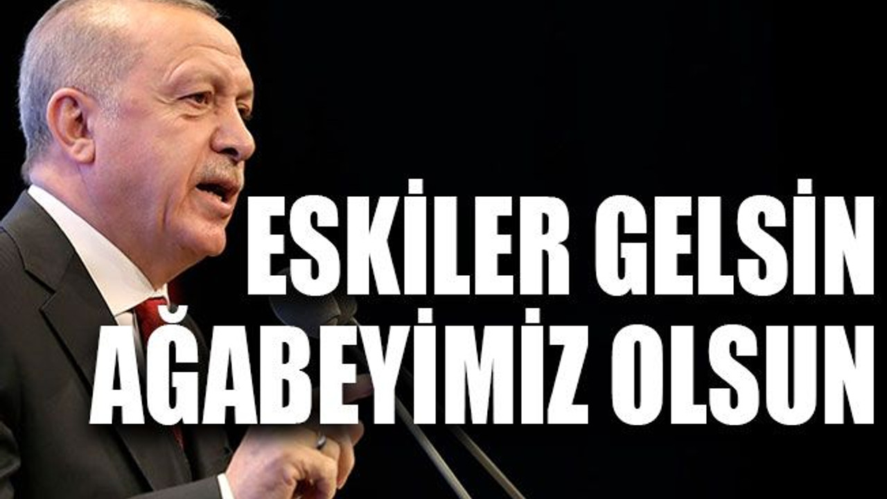 Eskiler gelsin, ağabeyimiz olsun
