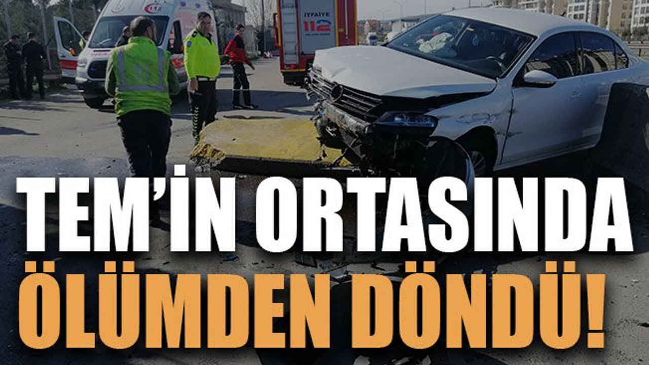 TEM’in ortasında ölümden döndü!