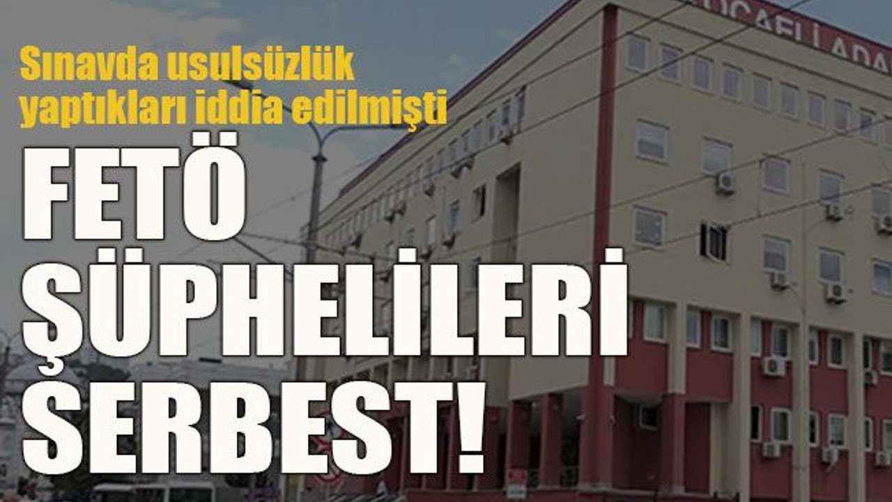 FETÖ şüphelileri serbest!
