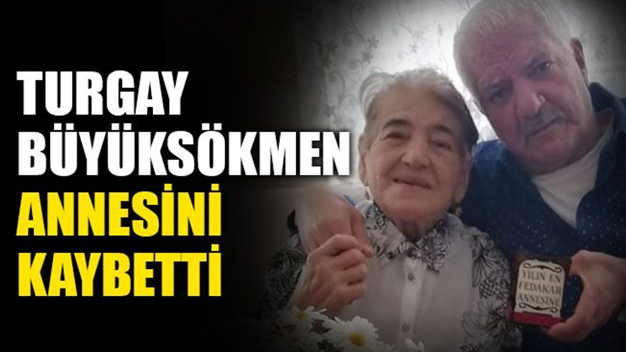 Turgay Büyüksökmen, annesini kaybetti