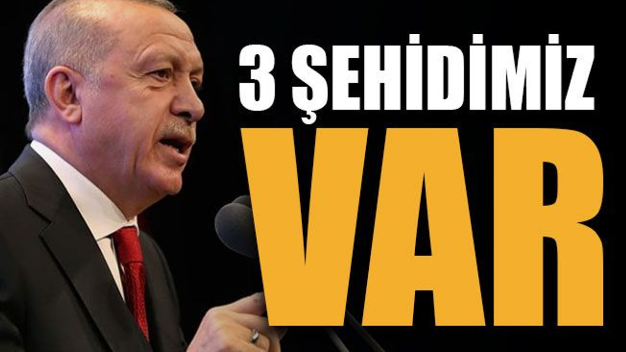 3 şehidimiz var