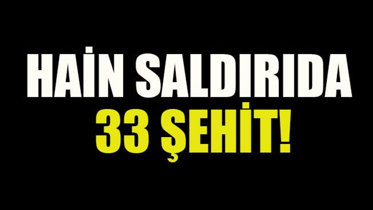 Hain saldırıda 33 şehit!